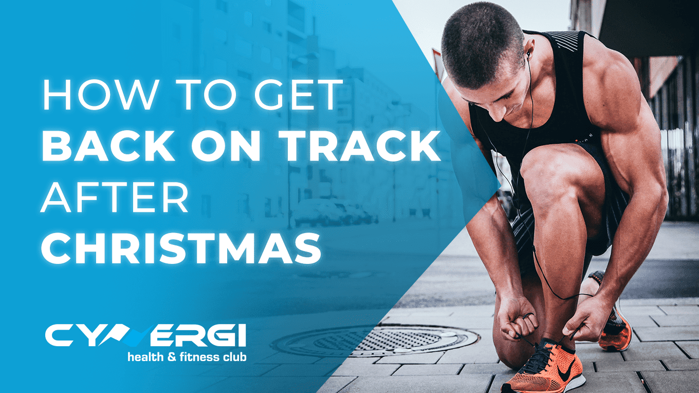 Cynergi Health & Fitness | How to get back on track after Christmas