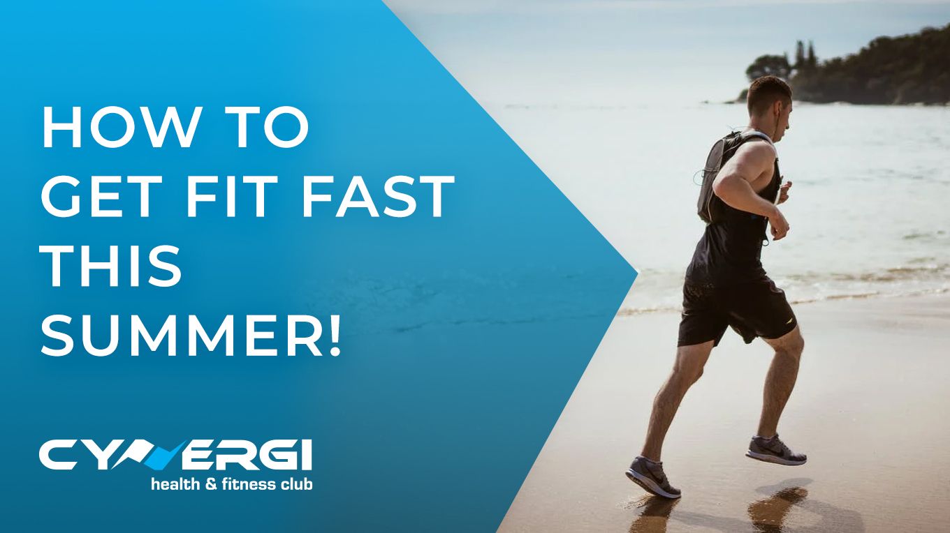 how to get fit fast this summer with Cynergi health and fitness club