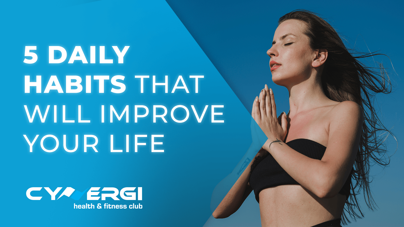Cynergi Health & Fitness | Fitness Tips for Life - 5 Daily habits that will improve your life